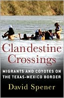 David Spener: Clandestine Crossings: Migrants and Coyotes on the Texas-Mexico Border
