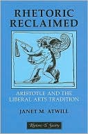 Janet M. Atwill: Rhetoric Reclaimed: Aristotle and the Liberal Arts Tradition