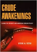 Steven A. Yetiv: Crude Awakenings: Global Oil Security and American Foreign Policy