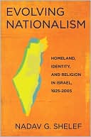 Book cover image of Evolving Nationalism: Homeland, Identity, and Religion in Israel, 1925-2005 by Nadav G. Shelef
