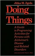 Book cover image of Doing Things: A Guide to Programming Activities for Persons with Alzheimer's Disease and Related Disorders by Jitka M. Zgola