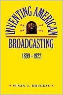 Book cover image of Inventing American Broadcasting, 1899-1922 by Susan J. Douglas