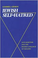 Sander L. Gilman: Jewish Self-Hatred: Anti-Semitism and the Hidden Language of the Jews