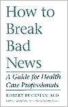 Robert Buckman: How to Break Bad News: A Guide for Health Care Professionals