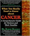 Robert Buckman: What You Really Need to Know about Cancer: A Comprehensive Guide for Patients and Their Families