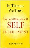 Eva S. Moskowitz: In Therapy We Trust: America's Obsession with Self-Fulfillment