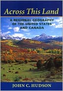 John C. Hudson: Across This Land: A Regional Geography of the United States and Canada