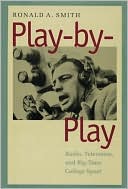 Book cover image of Play-by-Play: Radio, Television, and Big-Time College Sport by Ronald A. Smith