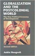 Book cover image of Globalization and the Postcolonial World: The New Political Economy of Development by Ankie Hoogvelt