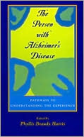 Phyllis Braudy Harris: The Person with Alzheimer's Disease: Pathways to Understanding the Experience