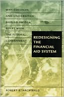 Book cover image of Redesigning the Financial Aid System: Why Colleges and Universities Should Switch Roles with the Federal Government by Robert B. Archibald