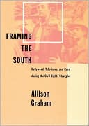 Book cover image of Framing the South: Hollywood, Television, and Race during the Civil Rights Struggle by Allison Graham