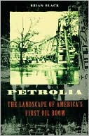 Brian Black: Petrolia: The Landscape of America's First Oil Boom