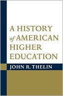 Book cover image of A History of American Higher Education by John R. Thelin