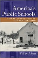 William J. Reese: America's Public Schools: From the Common School to No Child Left Behind (The American Moment Series)