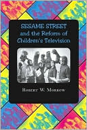 Robert W. Morrow: Sesame Street and the Reform of Children's Television