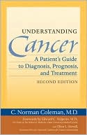 C. Norman Coleman: Understanding Cancer: A Patient's Guide to Diagnosis, Prognosis, and Treatment