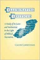 Calum Carmichael: Illuminating Leviticus: A Study of Its Laws and Institutions in the Light of Biblical Narratives