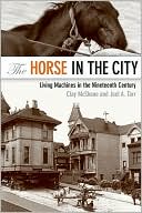 Book cover image of The Horse in the City: Living Machines in the Nineteenth Century by Clay McShane