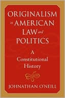 Johnathan O'Neill: Originalism in American Law and Politics: A Constitutional History