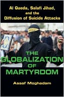Book cover image of The Globalization of Martyrdom: Al Qaeda, Salafi Jihad, and the Diffusion of Suicide Attacks by Assaf Moghadam