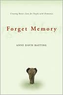 Anne Davis Basting: Forget Memory: Creating Better Lives for People with Dementia