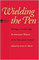 Anne E. Boyd: Wielding the Pen: Writings on Authorship by American Women of the Nineteenth Century
