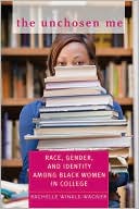 Book cover image of The Unchosen Me: Race, Gender, and Identity among Black Women in College by Rachelle Winkle-Wagner