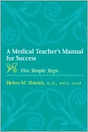 Book cover image of A Medical Teacher's Manual for Success: Five Simple Steps by Helen M. Shields