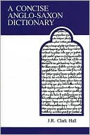 J.R. Clark-Hall: A Concise Anglo-Saxon Dictionary, Vol. 14