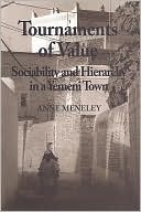 Anne Meneley: Tournaments of Value: Sociability and Hierarchy in a Yemeni Town