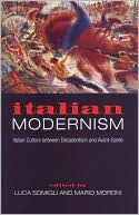 Luca Somigli: Italian Modernism: Italian Culture between Decadentism and Avant-Garde