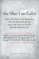 Book cover image of Say What I Am Called: The Old English Riddles of the Exeter Book and the Anglo-Latin Riddle Tradition by Dieter Bitterli