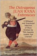 Book cover image of The Outrageous Juan Rana Entremeses: A Bilingual and Annotated Selection of Plays Written for This Spanish Age Gracioso by Peter E. Thompson