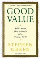 Stephen Green: Good Value: Reflections on Money, Morality and an Uncertain World