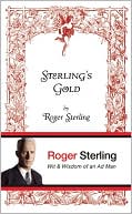 Book cover image of Sterling's Gold: Wit and Wisdom of an Ad Man by Roger Sterling
