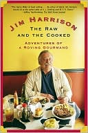 Jim Harrison: The Raw and the Cooked: Adventures of a Roving Gourmand