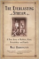 Walt Harrington: Everlasting Stream: A True Story of Rabbits, Guns, Friendship, and Family