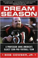 Book cover image of Dream Season: A Professor Joins America's Oldest Semi-Pro Football Team by Jr. Cowser