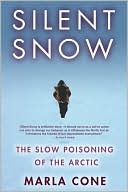 Book cover image of Silent Snow: The Slow Poisoning of the Arctic by Marla Cone