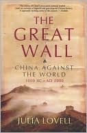 Julia Lovell: Great Wall: China Against the World 1000 BC - 2000 AD