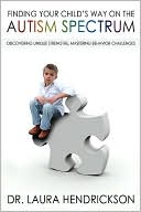 Book cover image of Finding Your Child's Way on the Autism Spectrum: Discovering Unique Strengths, Mastering Behavior Challenges by Laura Hendrickson