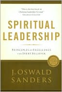 Book cover image of Spiritual Leadership: Principles of Excellence for Every Believer by Sanders