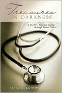 Taffy A. Anderson: Treasures in Darkness: A Doctor's Personal Journey Through Breast Cancer