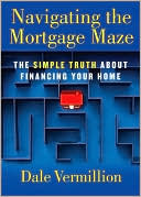 Dale Vermillion: Navigating the Mortgage Maze: The Simple Truth about Financing Your Home