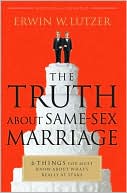 Erwin W. Lutzer: The Truth About Same-Sex Marriage: 6 Things You Must Know About What's Really at Stake