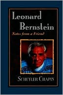 Schuyler Chapin: Leonard Bernstein: Notes from a Friend