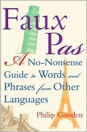Book cover image of Faux Pas: A No-Nonsense Guide to Words and Phrases from Other Languages by Philip Gooden