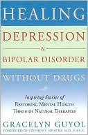 Book cover image of Healing Depression and Bipolar Disorder without Drugs: Inspiring Stories of Restoring Mental Health through Natural Therapies by Gracelyn Guyol