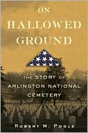 Robert M. Poole: On Hallowed Ground: The Story of Arlington National Cemetery